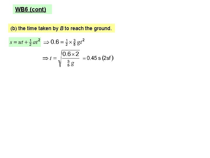 WB 6 (cont) (b) the time taken by B to reach the ground. 