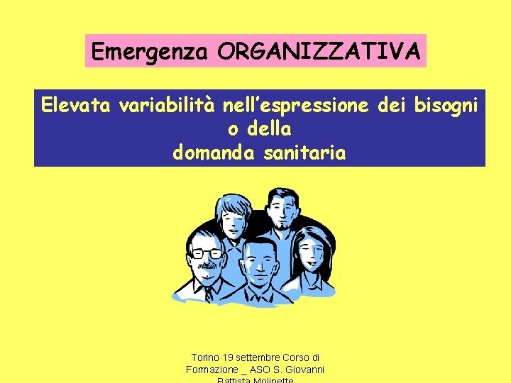 Emergenza ORGANIZZATIVA Elevata variabilità nell’espressione dei bisogni o della domanda sanitaria Torino 19 settembre