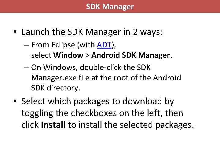 SDK Manager • Launch the SDK Manager in 2 ways: – From Eclipse (with