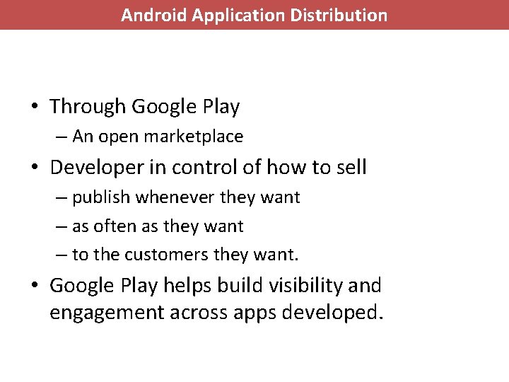 Android Application Distribution • Through Google Play – An open marketplace • Developer in