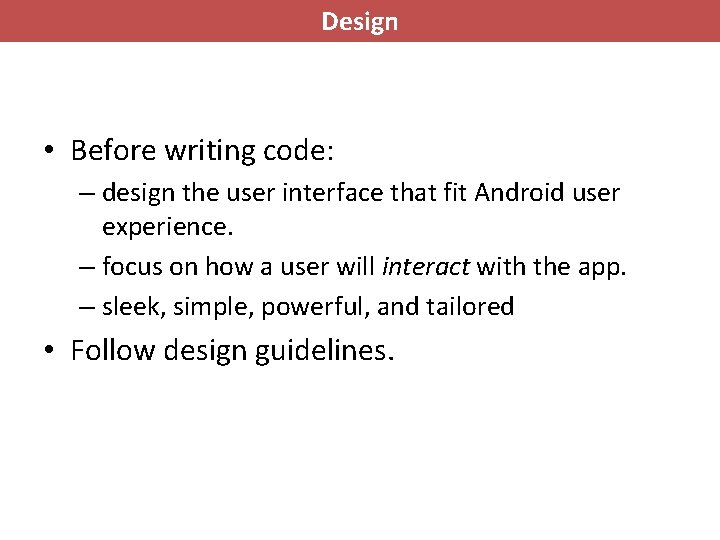 Design • Before writing code: – design the user interface that fit Android user