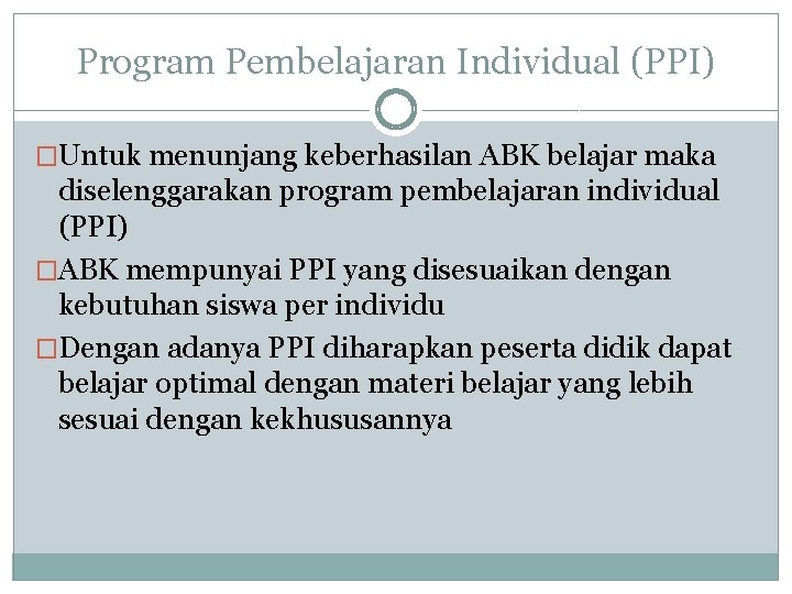 Program Pembelajaran Individual (PPI) �Untuk menunjang keberhasilan ABK belajar maka diselenggarakan program pembelajaran individual