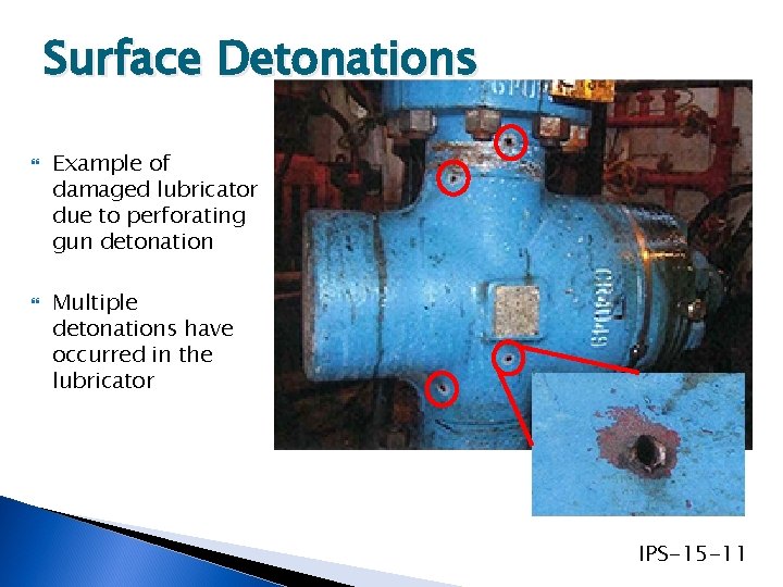 Surface Detonations Example of damaged lubricator due to perforating gun detonation Multiple detonations have