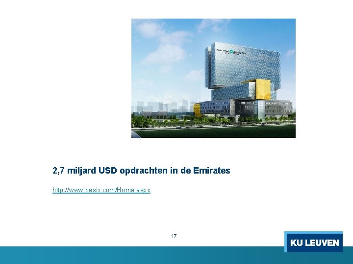 2, 7 miljard USD opdrachten in de Emirates http: //www. besix. com/Home. aspx 17