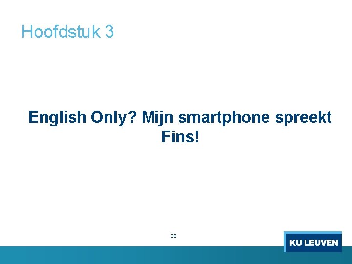 Hoofdstuk 3 English Only? Mijn smartphone spreekt Fins! 38 