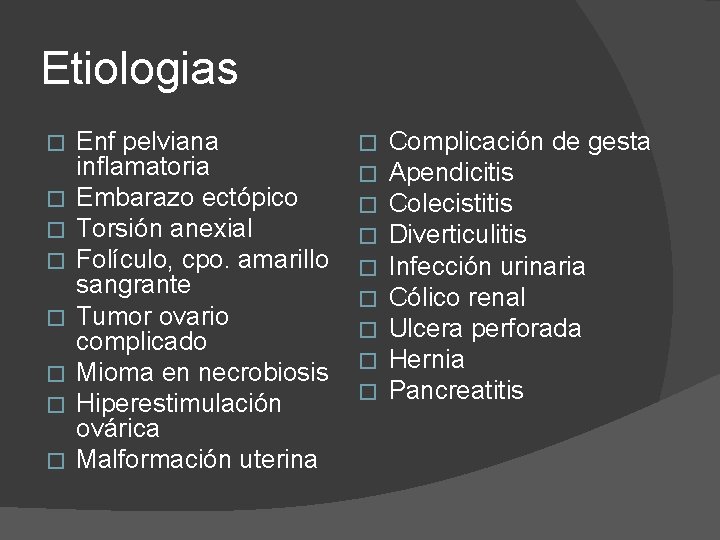Etiologias � � � � Enf pelviana inflamatoria Embarazo ectópico Torsión anexial Folículo, cpo.