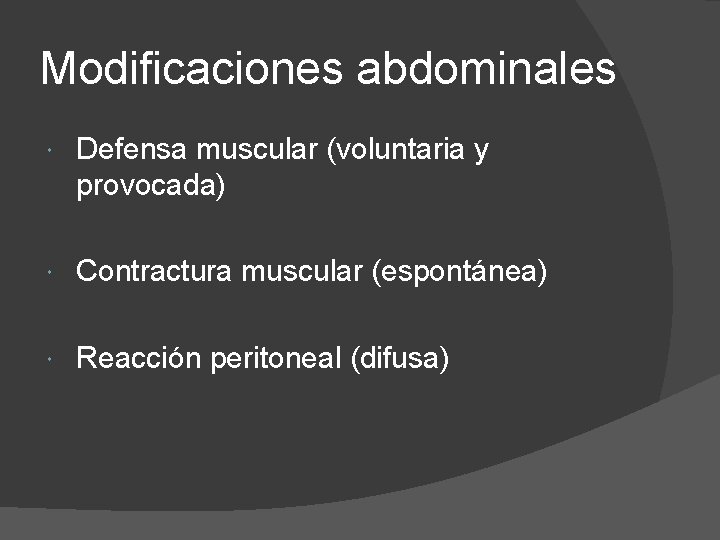 Modificaciones abdominales Defensa muscular (voluntaria y provocada) Contractura muscular (espontánea) Reacción peritoneal (difusa) 