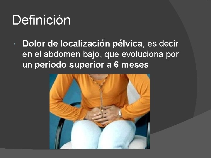 Definición Dolor de localización pélvica, es decir en el abdomen bajo, que evoluciona por