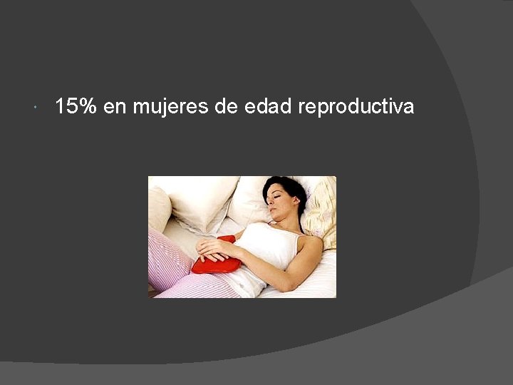  15% en mujeres de edad reproductiva 