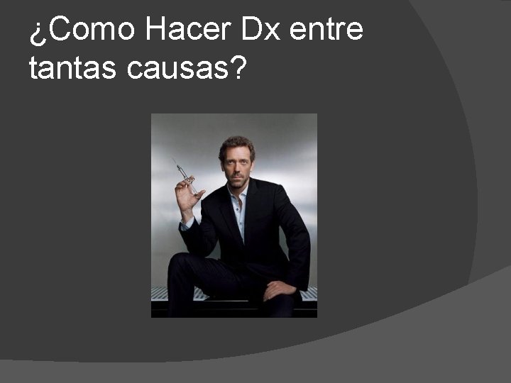 ¿Como Hacer Dx entre tantas causas? 