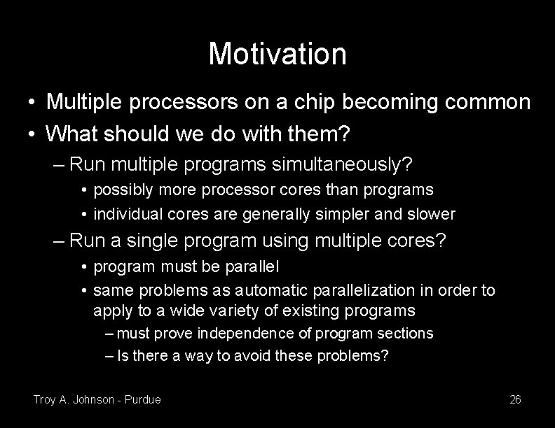 Motivation • Multiple processors on a chip becoming common • What should we do