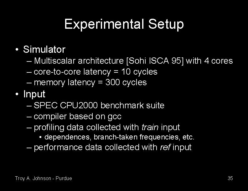 Experimental Setup • Simulator – Multiscalar architecture [Sohi ISCA 95] with 4 cores –