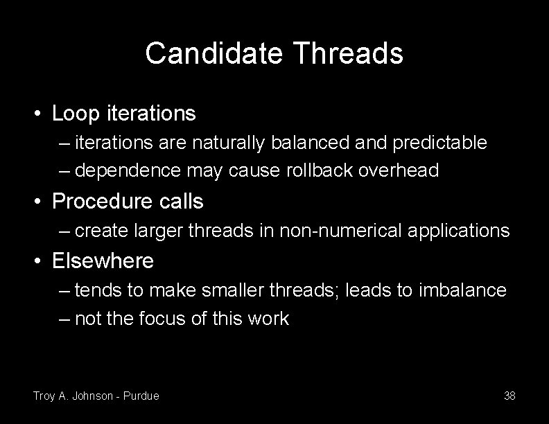 Candidate Threads • Loop iterations – iterations are naturally balanced and predictable – dependence