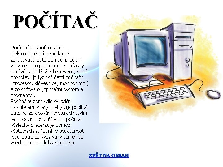 POČÍTAČ Počítač je v informatice elektronické zařízení, které zpracovává data pomocí předem vytvořeného programu.