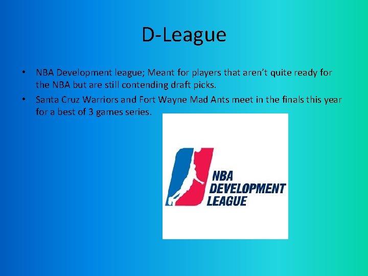 D-League • NBA Development league; Meant for players that aren’t quite ready for the