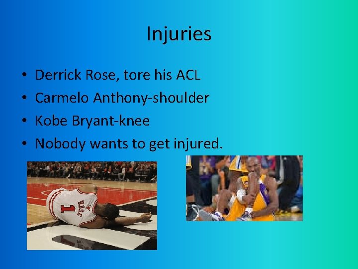 Injuries • • Derrick Rose, tore his ACL Carmelo Anthony-shoulder Kobe Bryant-knee Nobody wants