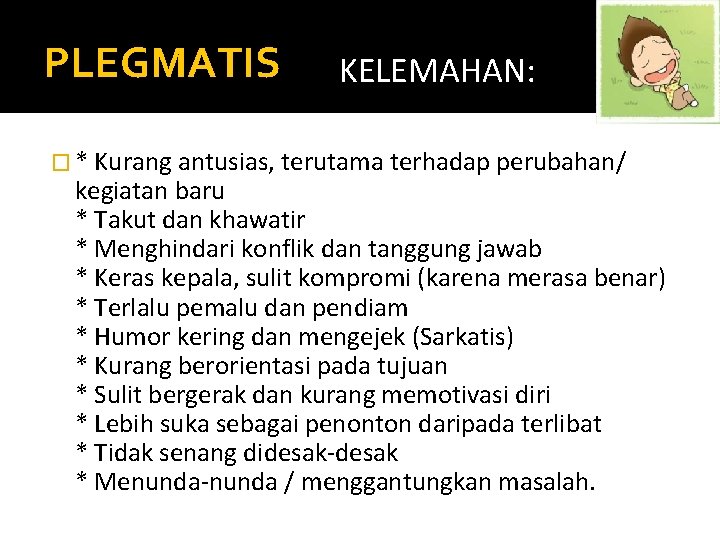 PLEGMATIS KELEMAHAN: � * Kurang antusias, terutama terhadap perubahan/ kegiatan baru * Takut dan