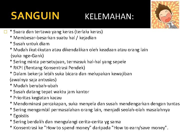 SANGUIN � KELEMAHAN: * Suara dan tertawa yang keras (terlalu keras) * Membesar-besarkan suatu