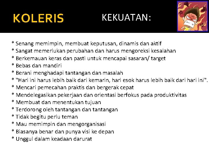 KOLERIS KEKUATAN: * Senang memimpin, membuat keputusan, dinamis dan aktif * Sangat memerlukan perubahan