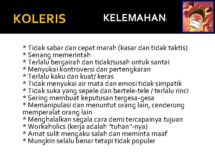 KOLERIS KELEMAHAN: * Tidak sabar dan cepat marah (kasar dan tidak taktis) * Senang