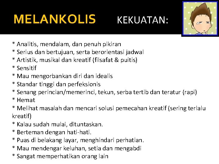 MELANKOLIS KEKUATAN: * Analitis, mendalam, dan penuh pikiran * Serius dan bertujuan, serta berorientasi