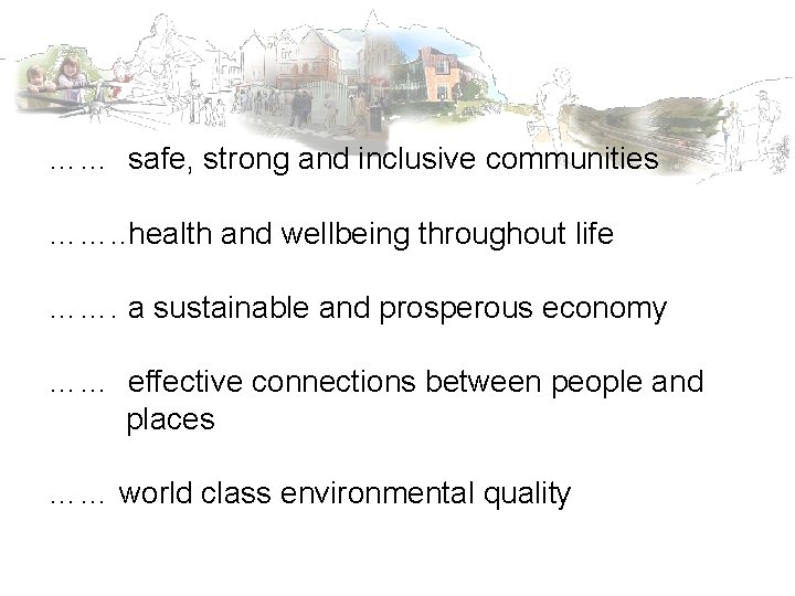 …… safe, strong and inclusive communities ……. . health and wellbeing throughout life …….