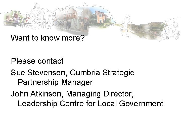 Want to know more? Please contact Sue Stevenson, Cumbria Strategic Partnership Manager John Atkinson,