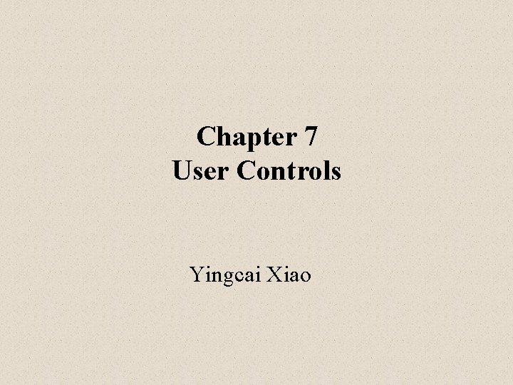 Chapter 7 User Controls Yingcai Xiao 