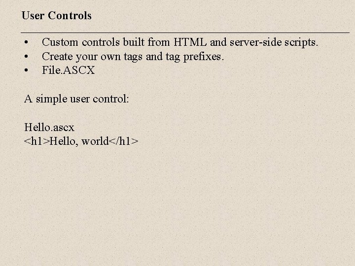 User Controls • • • Custom controls built from HTML and server-side scripts. Create