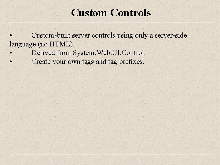 Custom Controls • Custom-built server controls using only a server-side language (no HTML). •