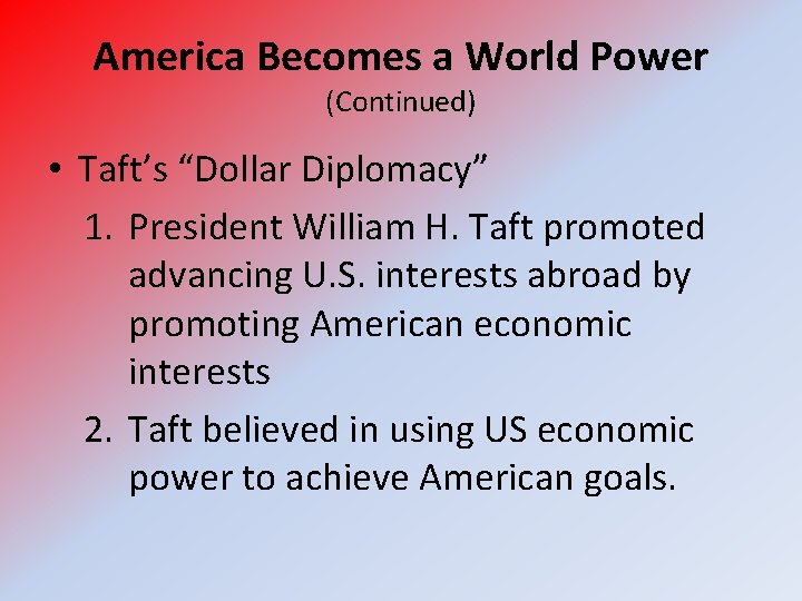 America Becomes a World Power (Continued) • Taft’s “Dollar Diplomacy” 1. President William H.