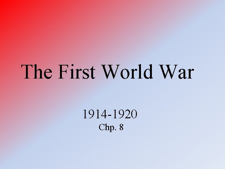 The First World War 1914 -1920 Chp. 8 