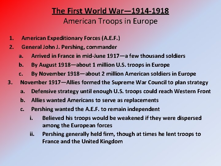 The First World War— 1914 -1918 American Troops in Europe 1. 2. 3. American