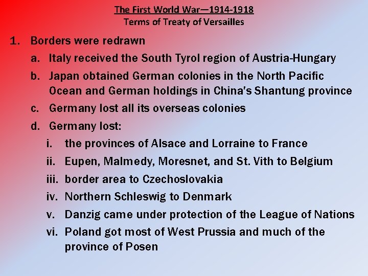 The First World War— 1914 -1918 Terms of Treaty of Versailles 1. Borders were