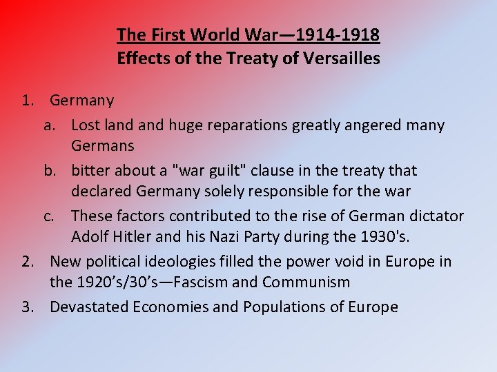 The First World War— 1914 -1918 Effects of the Treaty of Versailles 1. Germany