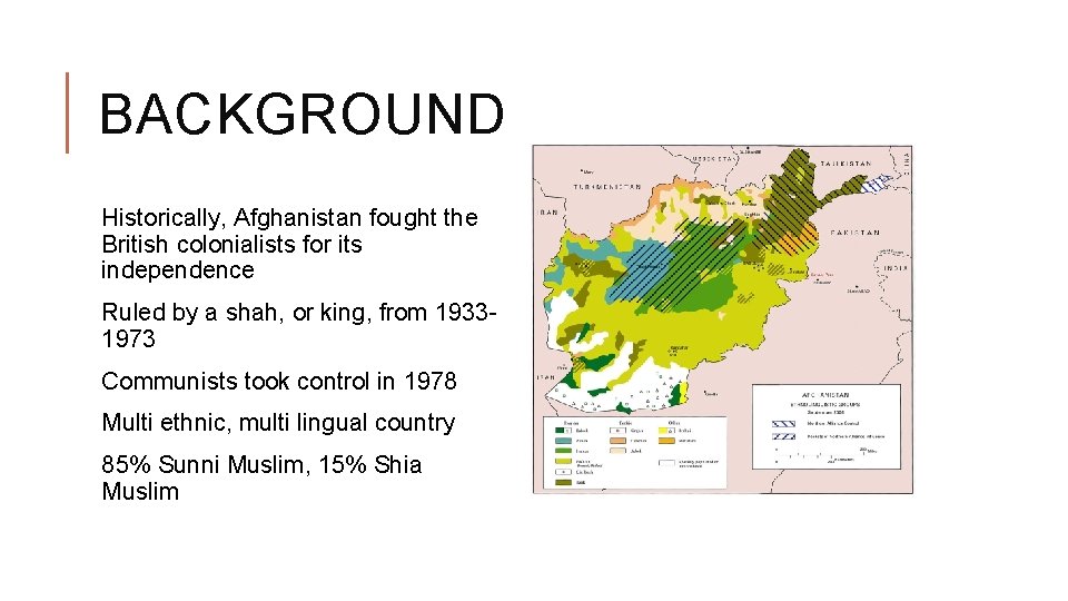 BACKGROUND Historically, Afghanistan fought the British colonialists for its independence Ruled by a shah,