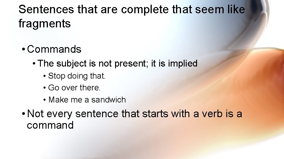 Sentences that are complete that seem like fragments • Commands • The subject is
