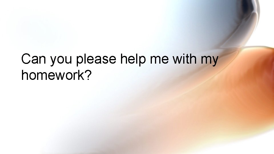 Can you please help me with my homework? 
