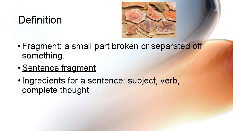 Definition • Fragment: a small part broken or separated off something. • Sentence fragment