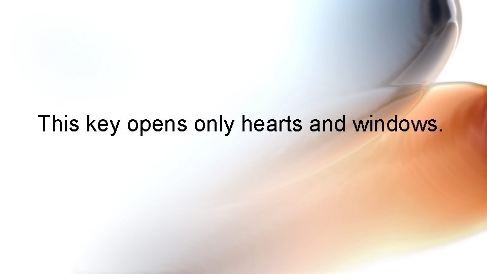 This key opens only hearts and windows. 