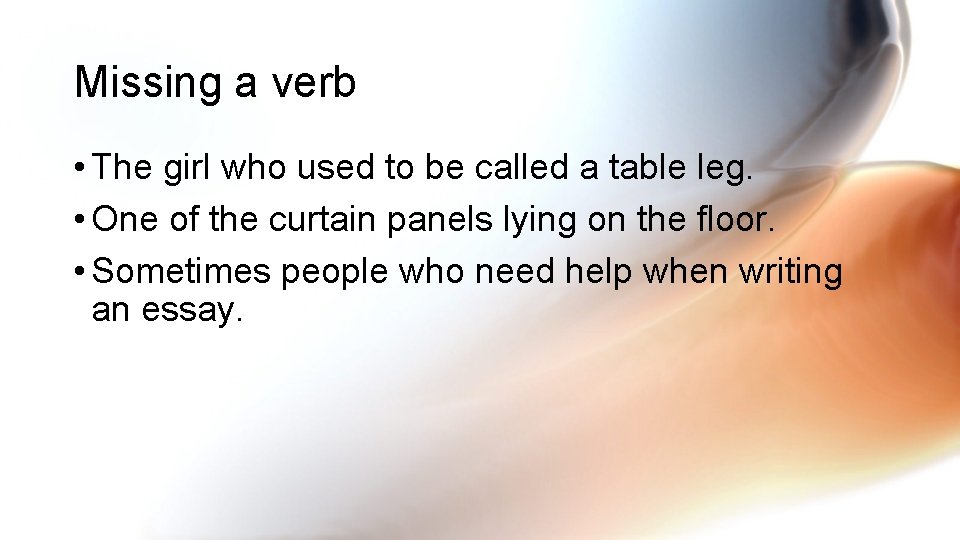 Missing a verb • The girl who used to be called a table leg.