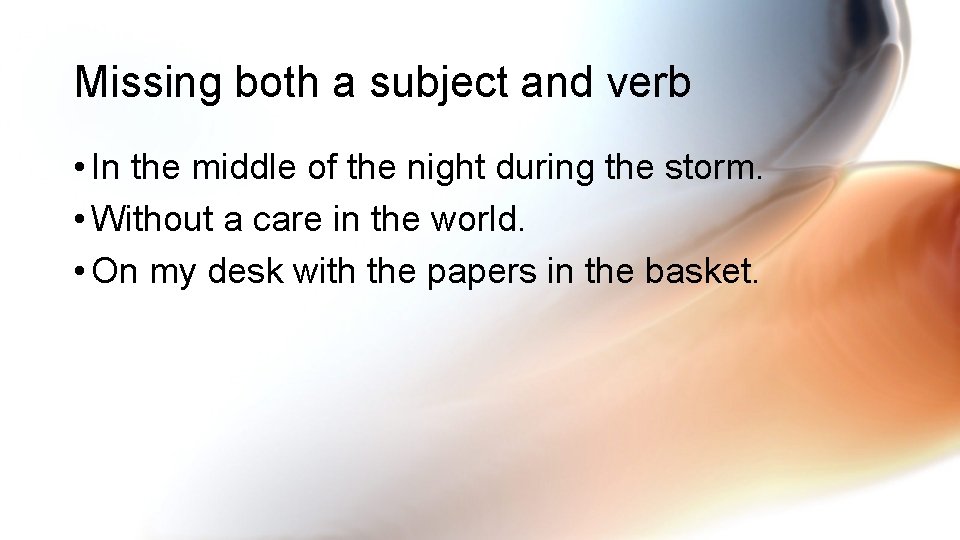 Missing both a subject and verb • In the middle of the night during