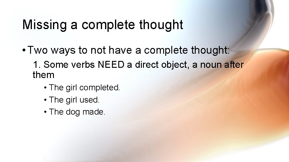 Missing a complete thought • Two ways to not have a complete thought: 1.