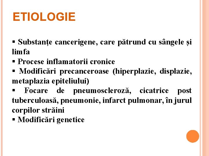 ETIOLOGIE § Substanţe cancerigene, care pătrund cu sângele şi limfa § Procese inflamatorii cronice