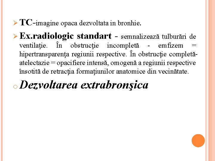 Ø TC-imagine opaca dezvoltata in bronhie. Ø Ex. radiologic standart - semnalizează tulburări de