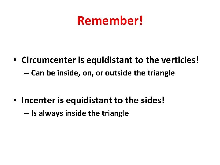 Remember! • Circumcenter is equidistant to the verticies! – Can be inside, on, or