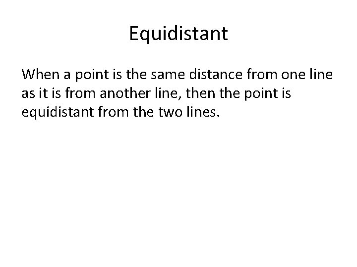 Equidistant When a point is the same distance from one line as it is