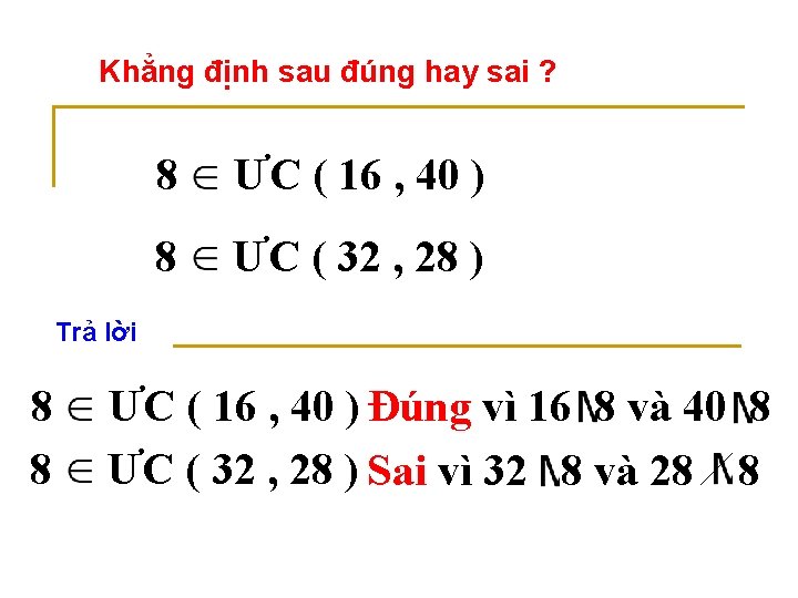 Khẳng định sau đúng hay sai ? 8 ƯC ( 16 , 40 )