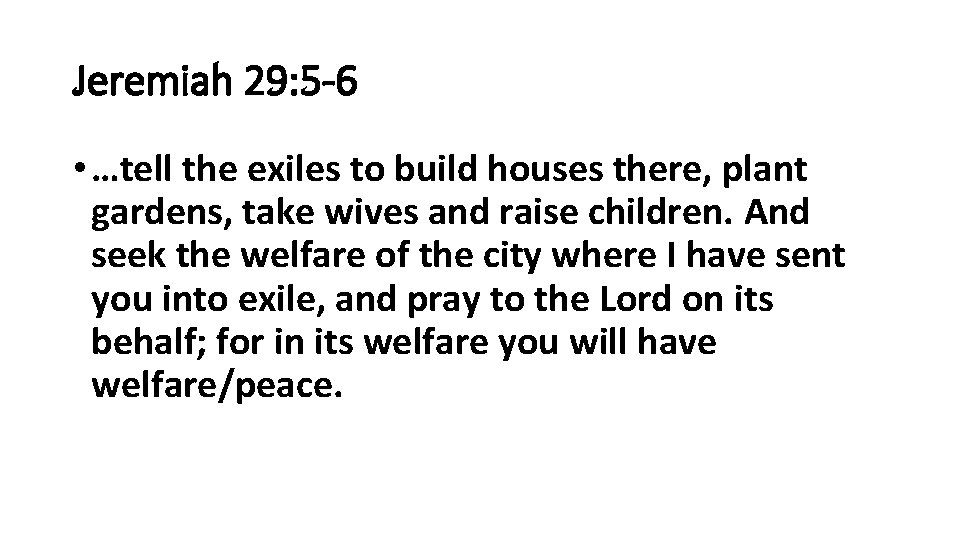 Jeremiah 29: 5 -6 • …tell the exiles to build houses there, plant gardens,