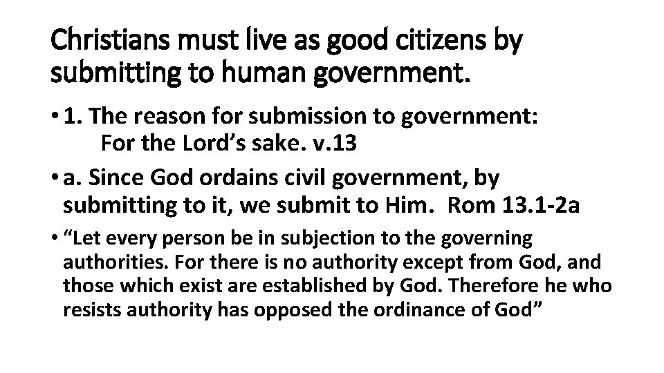 Christians must live as good citizens by submitting to human government. • 1. The